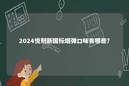 2024悦刻新国标烟弹口味有哪些？ 